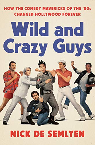 Book Cover Wild and Crazy Guys: How the Comedy Mavericks of the '80s Changed Hollywood Forever