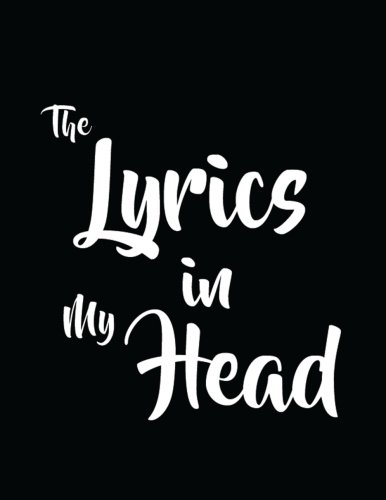Book Cover Song Writing Journal: The Lyrics in My Head Black Notebook - Staff Paper Notebook with Lined Pages for Lyrics and Manuscript Paper For Notes for ... into Awesome Songs (Songwriting Notebooks)