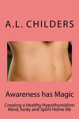 Book Cover Awareness has Magic: Creating a Healthy Hypothyroidism Mind, body and Spirit Home life