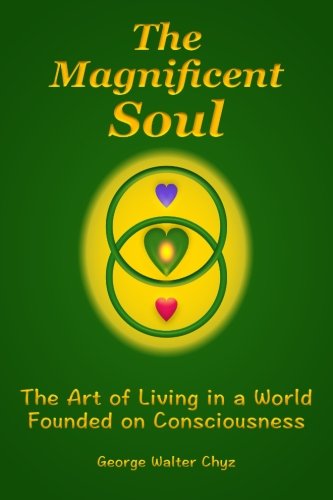 Book Cover The Magnificent Soul: The Art of Living in a World Founded on Consciousness