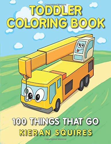 Book Cover Toddler Coloring Book: 100 Things that Go | An Educational Baby Activity Book with Fun Vehicle Art for Preschool Prep (Toddler Books for Children Ages ... Gifts for Kids) (Toddler Coloring Books)