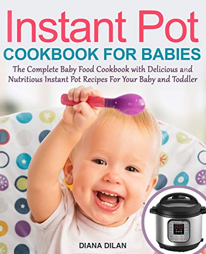 Book Cover Instant Pot Cookbook For Babies: The Complete Baby Food Cookbook with Delicious and Nutritious Instant Pot Recipes For Your Baby and Toddler