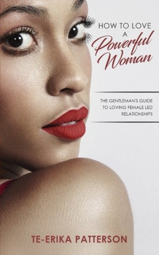 Book Cover How to Love a Powerful Woman: The Gentleman's Guide to Loving Female Led Relationships (Loving Female Led Relationships - Book Series)