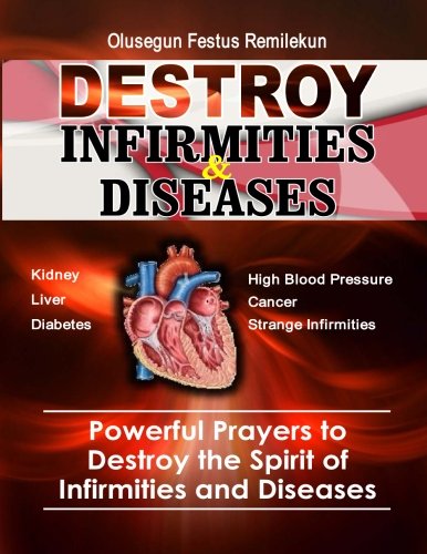 Book Cover Destroy Infirmities & Diseases: Powerful Prayers to Destroy the Spirit of Infirmities and Diseases (Volume 1)