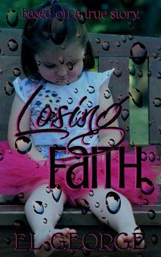 Book Cover Losing Faith: Based on a true story of what it takes to save a child.