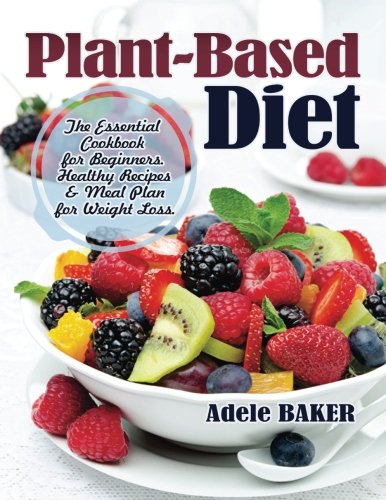 Book Cover Plant-Based Diet: The Essential Cookbook for Beginners. Healthy Recipes & Meal Plan for Weight Loss. (Plant Based Recipes, whole foods diet, diet plans meals, vegan recipes, plant-based for beginners)