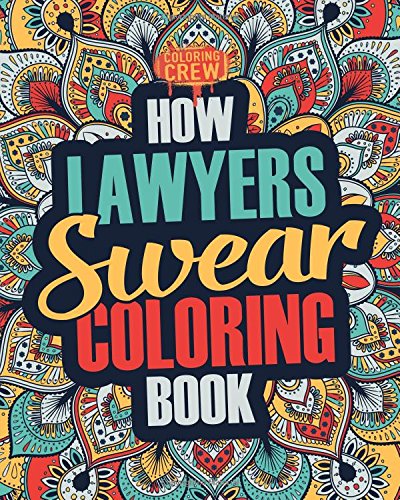 Book Cover How Lawyers Swear Coloring Book: A Funny, Irreverent, Clean Swear Word Lawyer Coloring Book Gift Idea (Lawyer Coloring Books) (Volume 1)