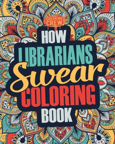 Book Cover How Librarians Swear Coloring Book: A Funny, Irreverent, Clean Swear Word Librarian Coloring Book Gift Idea (Librarian Coloring Books) (Volume 1)