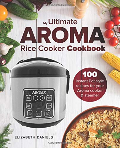 Book Cover The Ultimate AROMA Rice Cooker Cookbook: 100 illustrated Instant Pot style recipes for your Aroma cooker & steamer (Professional Home Multicookers) (Volume 1)
