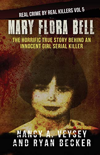 Book Cover Mary Flora Bell: The Horrific True Story Behind An Innocent Girl Serial Killer (Real Crime By Real Killers)