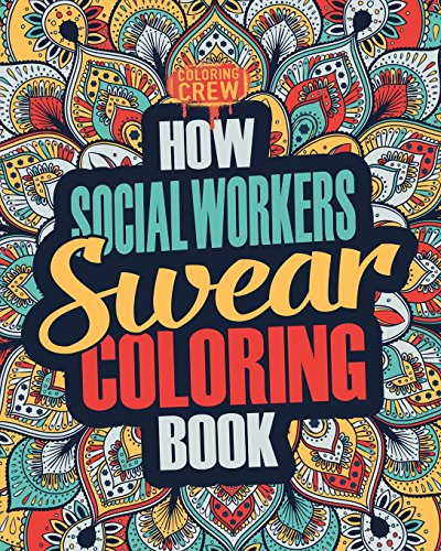 Book Cover How Social Workers Swear Coloring Book: A Funny, Irreverent, Clean Swear Word Social Worker Coloring Book Gift Idea (Social Worker Coloring Books) (Volume 1)