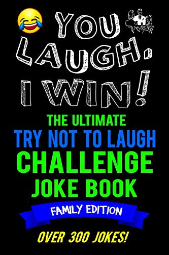 Book Cover You Laugh, I Win! The Ultimate Try Not To Laugh Challenge Joke Book: Family Edition - Over 300 Jokes - Dad, Mom, Sister, Brother Gift Idea - Clean, Family Fun Game