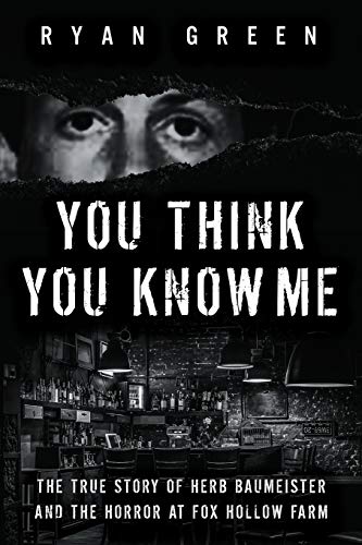 Book Cover You Think You Know Me: The True Story of Herb Baumeister and the Horror at Fox Hollow Farm (True Crime)