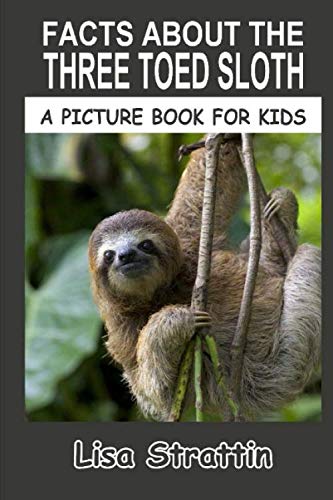 Book Cover Facts About the Three Toed Sloth (Facts for Kids, Vol 129)