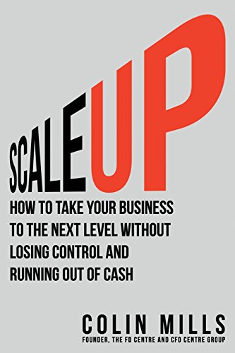 Book Cover Scale Up: How to Take Your Business To the Next Level Without Losing Control and Running Out of Cash