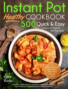 Instant Pot Cookbook: Healthy 500 Quick & Easy Days of Instant Pot Recipes: Instant Pot Cookbook for Two: Instant Pot Cookbook for Beginners: Instant Pot Recipe Cookbook: Instant Pot Pressure Cookbook