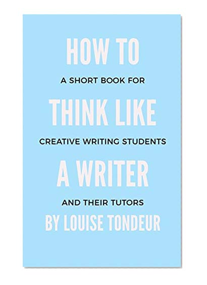 Book Cover How to Think Like a Writer: A Short Book for Creative Writing Students and Their Tutors