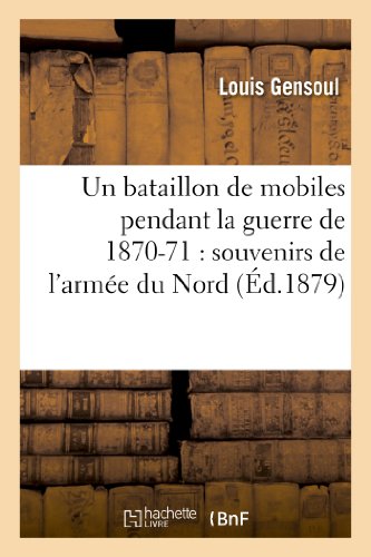 Un bataillon de mobiles pendant la guerre de 1870-71: souvenirs de l'armée du Nord (Histoire) (French Edition)