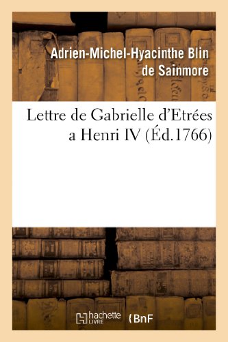 Lettre de Gabrielle D Etrees a Henri IV . Precedee D Une Epitre A M. de Voltaire Et de Sa Reponse. (French Edition)