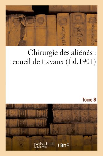 Chirurgie Des Alienes: Recueil de Travaux. Tome 8 (French Edition)