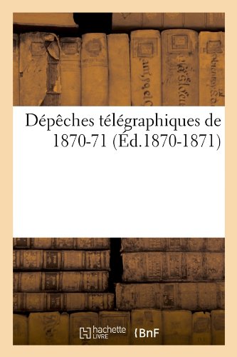 Depeches Telegraphiques de 1870-71 (Ed.1870-1871) (Litterature) (French Edition)