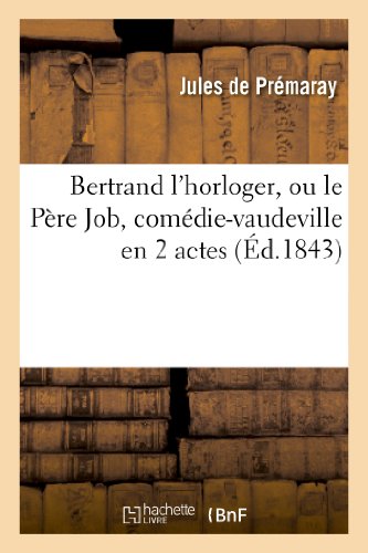 Bertrand L'Horloger, Ou Le Pere Job, Comedie-Vaudeville En 2 Actes (French Edition)