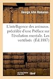L'Intelligence Des Animaux. Precedee D'Une Preface Sur L'Evolution Mentale. Les Vertebres (French Edition)