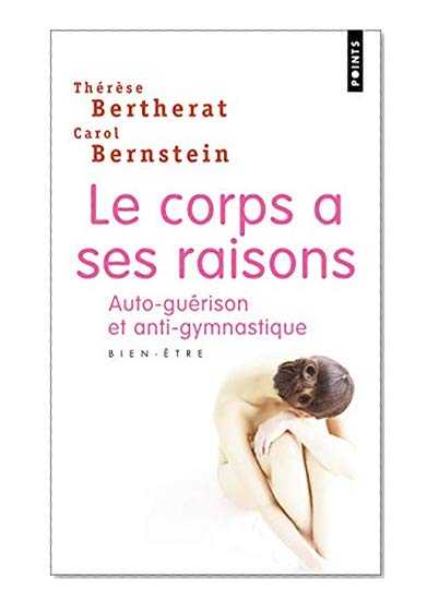 Le Corps a ses raisons. Auto-guérison et anti-gymnastique