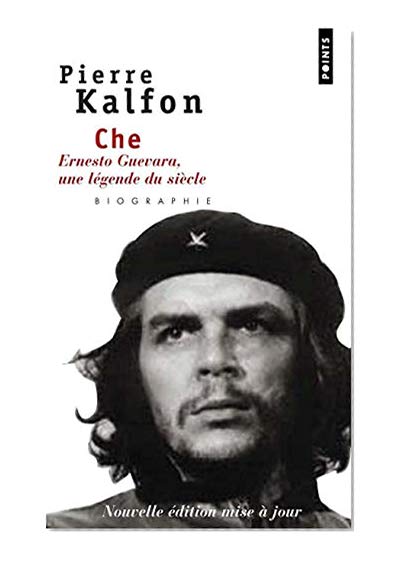 Che . Ernesto Guevara, une légende du siècle