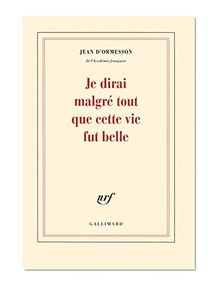 Je dirai malgré tout que cette vie fut belle