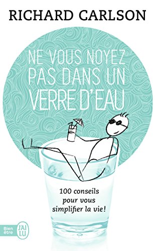 Ne vous noyez pas dans un verre d'eau - 100 conseils pour vous simplifier la vie !