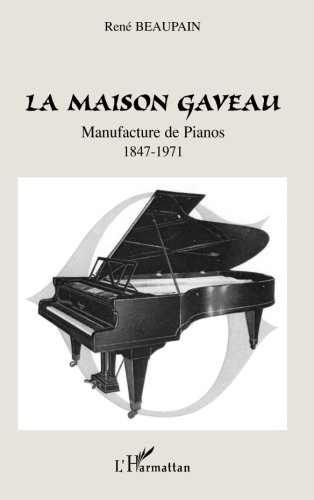 Book Cover La Maison Gaveau: Manufacture de Pianos - 1847-1971 (French Edition)