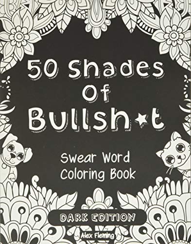 Book Cover 50 Shades Of Bullsh*t: Dark Edition: Swear Word Coloring Book