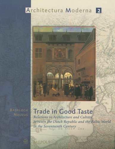 Trade in Good Taste: Relations in Architecture and Culture between the Dutch Republic and the Baltic World in the Seventeenth Century (ARCHITECTURA MODERNA)