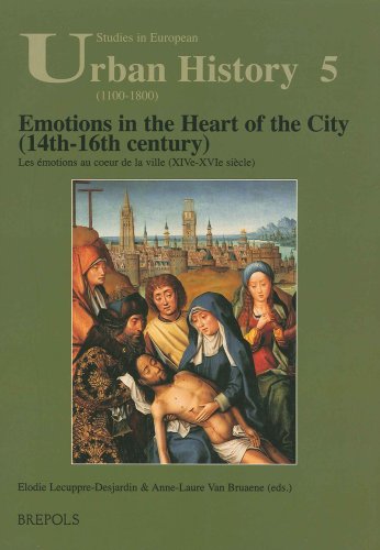 Emotions in the Heart of the City (14th-16th century): Les Ã©motions au coeur de la ville (XIVe-XVIe siÃ¨cle) (STUDIES IN EUROPEAN URBAN HISTORY (1100-1800))