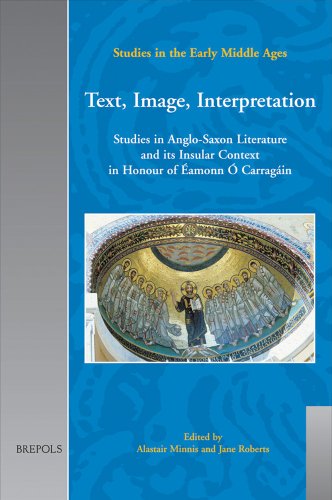 Text, Image, Interpretation: Studies in Anglo-Saxon Literature and its Insular Context in Honour of Ã‰amonn Ã“ CarragÃ¡in (Studies in the Early Middle Ages)