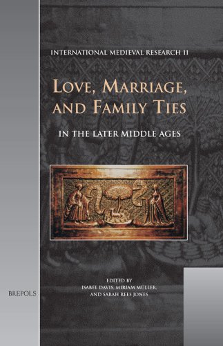 Love, Marriage, and Family Ties in the Later Middle Ages (INTERNATIONAL MEDIEVAL RESEARCH)
