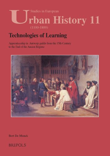 Technologies of Learning: Apprenticeship in Antwerp from the 15th Century to the End of the Ancien RÃ©gime (STUDIES IN EUROPEAN URBAN HISTORY (1100-1800))