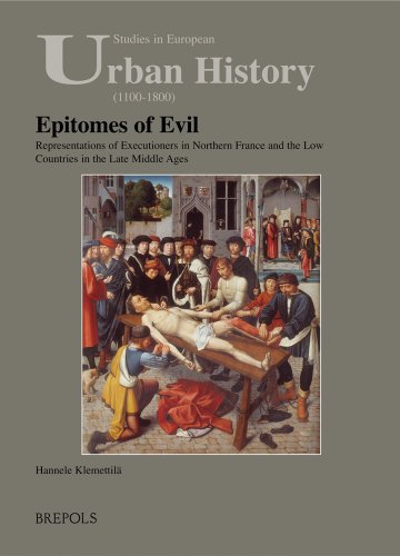 Epitomes of Evil: Representations of Executioners in Northern France and the Low Countries in the Late Middle Ages (Studies in European Urban History (1100-1800))