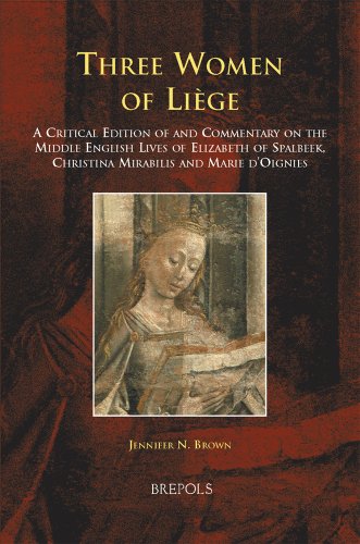 Three Women of Liège: A Critical Edition of and Commentary on the Middle English Lives of Elizabeth of Spalbeek, Christina Mirabilis, and Marie d'Oignies (Medieval Women: Texts and Contexts)