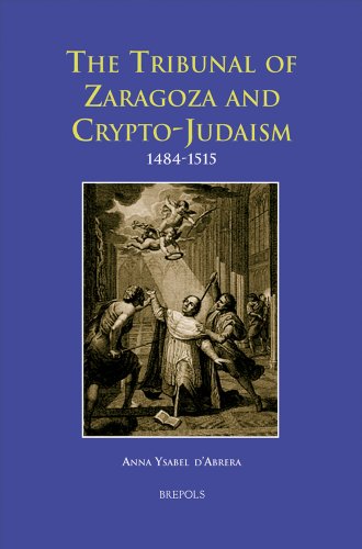 The Tribunal of Zaragoza and Crypto-Judaism: 1484-1515 (EUROPA SACRA)