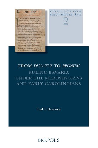 From Ducatus to Regnum. Ruling Bavaria under the Merovingians and Early Carolingians (HAUTE MOYEN AGE)