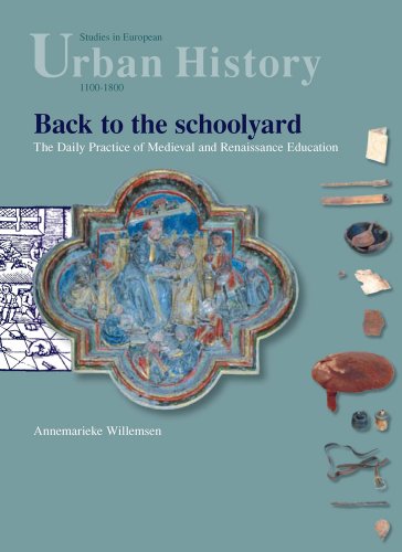 Back to the Schoolyard: The Daily Practice of Medieval and Renaissance Education (STUDIES IN EUROPEAN URBAN HISTORY (1100-1800))