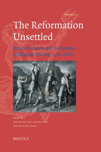 The Reformation Unsettled: British Literature and the Question of Religious Identity, 1560-1660 (PROTEUS)