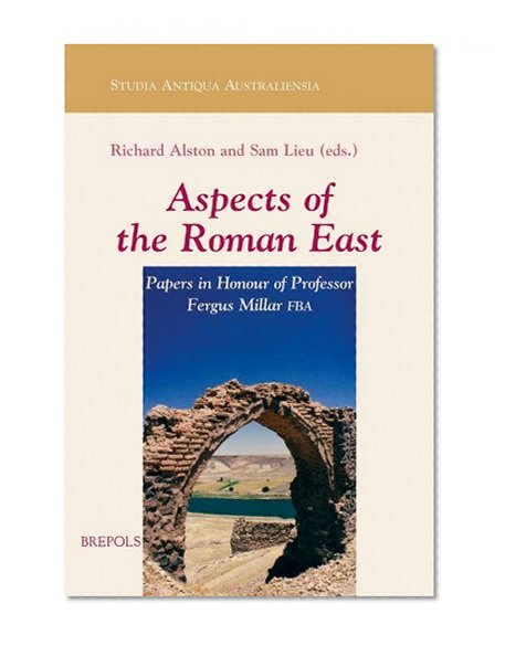 Aspects of the Roman East. Volume I: Papers in Honour of Professor Fergus Millar FBA (STUDIA ANTIQUA AUSTRALIENSIA)