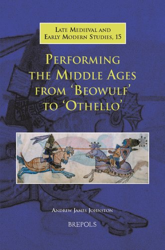 Performing the Middle Ages from 'Beowulf' to 'Othello' (Late Medieval and Early Modern Studies)