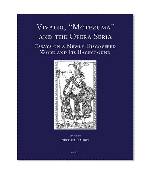 Vivaldi, 'Motezuma' and the Opera Seria: Essays on a Newly Discovered Work and its Background (Speculum Musicae)