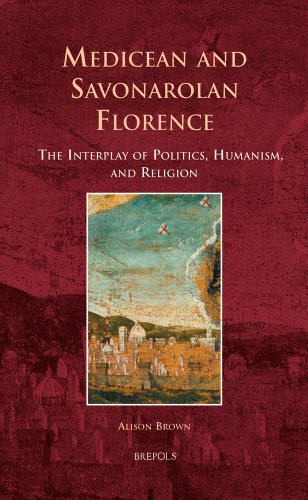 Medicean and Savonarolan Florence: The Interplay of Politics, Humanism, and Religion (EUROPA SACRA)