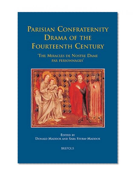 Parisian Confraternity Drama of the Fourteenth Century: The 'Miracles de Nostre Dame par personnages' (MEDIEVAL TEXTS AND CULTURES OF NORTHERN EUROPE)