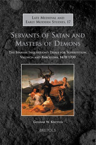 Servants of Satan and Masters of Demons: The Spanish Inquisition's Trials for Superstition, Valencia and Barcelona, 1478-1700 (Late Medieval and Early Modern Studies)